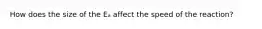 How does the size of the Eₐ affect the speed of the reaction?