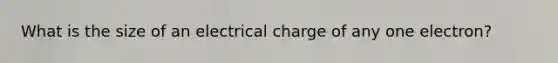 What is the size of an electrical charge of any one electron?