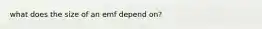 what does the size of an emf depend on?