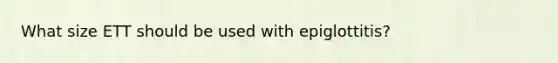 What size ETT should be used with epiglottitis?