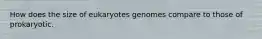 How does the size of eukaryotes genomes compare to those of prokaryotic.