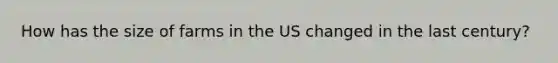 How has the size of farms in the US changed in the last century?