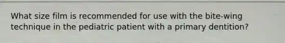 What size film is recommended for use with the bite-wing technique in the pediatric patient with a primary dentition?