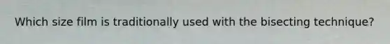 Which size film is traditionally used with the bisecting technique?