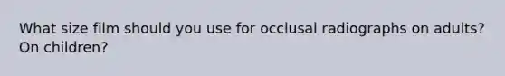 What size film should you use for occlusal radiographs on adults? On children?