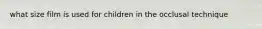what size film is used for children in the occlusal technique