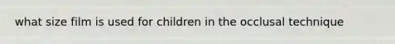 what size film is used for children in the occlusal technique