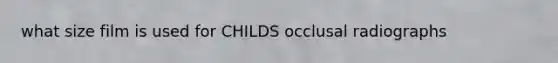 what size film is used for CHILDS occlusal radiographs