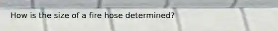 How is the size of a fire hose determined?