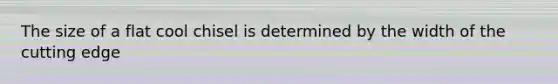 The size of a flat cool chisel is determined by the width of the cutting edge