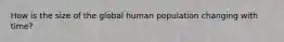 How is the size of the global human population changing with time?