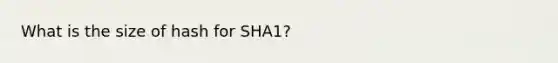 What is the size of hash for SHA1?