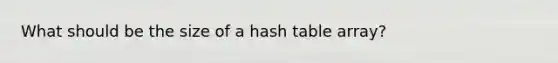 What should be the size of a hash table array?