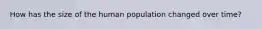 How has the size of the human population changed over time?