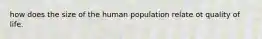 how does the size of the human population relate ot quality of life.