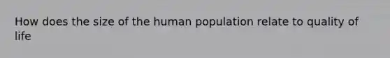 How does the size of the human population relate to quality of life