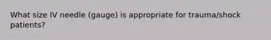 What size IV needle (gauge) is appropriate for trauma/shock patients?