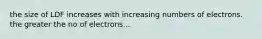 the size of LDF increases with increasing numbers of electrons. the greater the no of electrons...