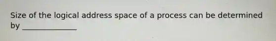 Size of the logical address space of a process can be determined by ______________