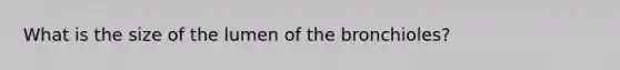 What is the size of the lumen of the bronchioles?