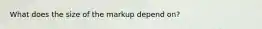 What does the size of the markup depend on?