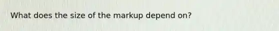 What does the size of the markup depend on?