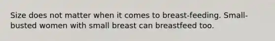 Size does not matter when it comes to breast-feeding. Small-busted women with small breast can breastfeed too.