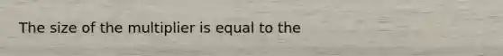 The size of the multiplier is equal to the