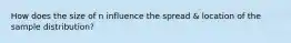 How does the size of n influence the spread & location of the sample distribution?