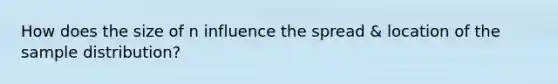 How does the size of n influence the spread & location of the sample distribution?