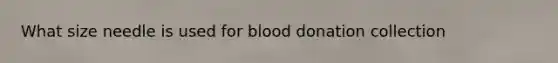 What size needle is used for blood donation collection