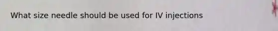 What size needle should be used for IV injections