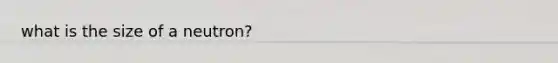 what is the size of a neutron?