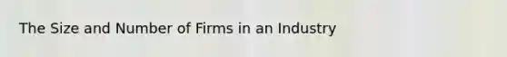 The Size and Number of Firms in an Industry