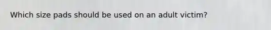 Which size pads should be used on an adult victim?