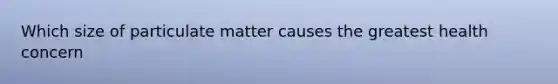 Which size of particulate matter causes the greatest health concern