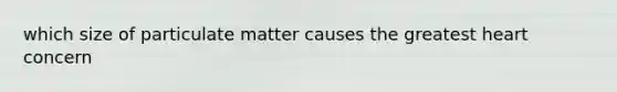 which size of particulate matter causes the greatest heart concern