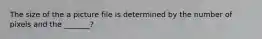 The size of the a picture file is determined by the number of pixels and the _______?