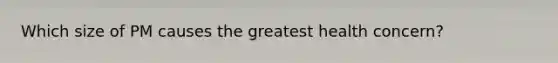 Which size of PM causes the greatest health concern?