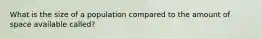 What is the size of a population compared to the amount of space available called?