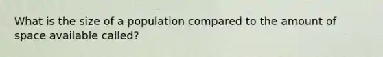 What is the size of a population compared to the amount of space available called?