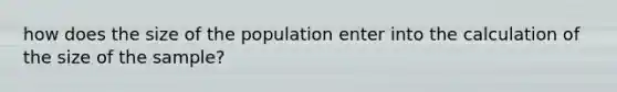 how does the size of the population enter into the calculation of the size of the sample?