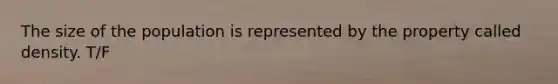 The size of the population is represented by the property called density. T/F