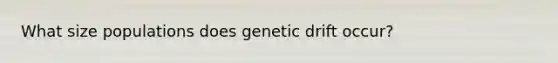 What size populations does genetic drift occur?