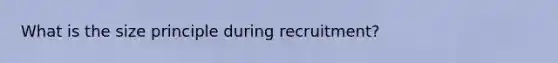 What is the size principle during recruitment?