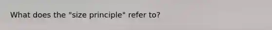 What does the "size principle" refer to?