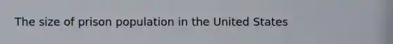 The size of prison population in the United States