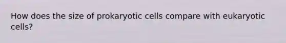 How does the size of prokaryotic cells compare with eukaryotic cells?