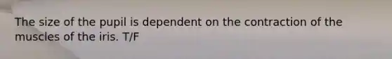 The size of the pupil is dependent on the contraction of the muscles of the iris. T/F