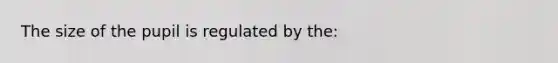 The size of the pupil is regulated by the: